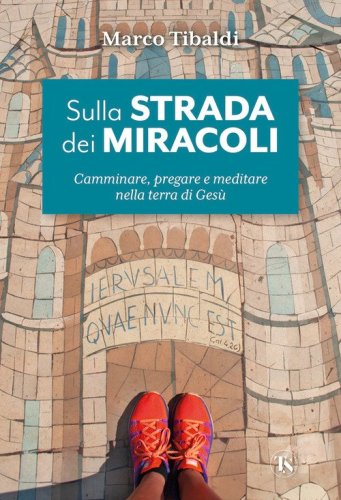 Sulla strada dei miracoli. Camminare, pregare e meditare nella terra di Ges&ugrave;
