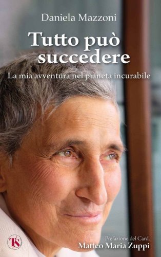Tutto pu&ograve; succedere. La mia avventura nel pianeta incurabile