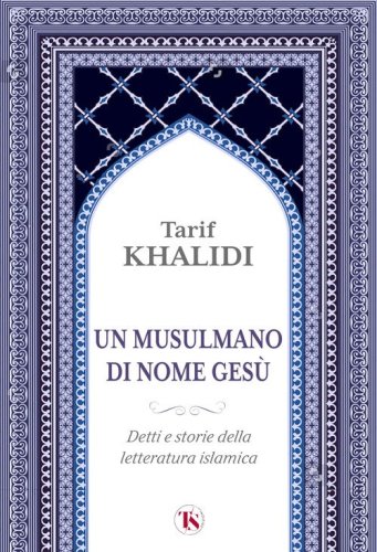 Un musulmano di nome Ges&ugrave;. Detti e storie della letteratura islamica