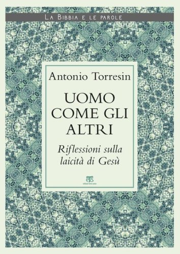 Uomo come gli altri. Riflessioni sulla laicit&agrave; di Ges&ugrave;