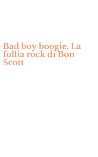 Bad boy boogie. La follia rock di Bon Scott