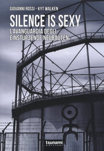 Silence is sexy. L'avanguardia degli Einst&uuml;rzende Neubauten