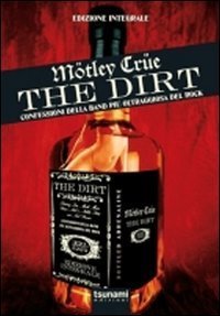 The dirt. M&ouml;tley Cr&uuml;e. Confessioni della band pi&ugrave; oltraggiosa del rock - INTEGRALE (THE)
