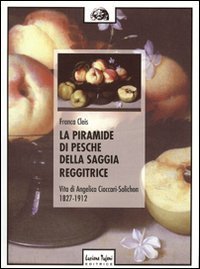 La piramide di Pesche della saggia reggitrice. Vita di Angelica Cioccari-Solichon (1827-1912) - (1827-1912) (LA)