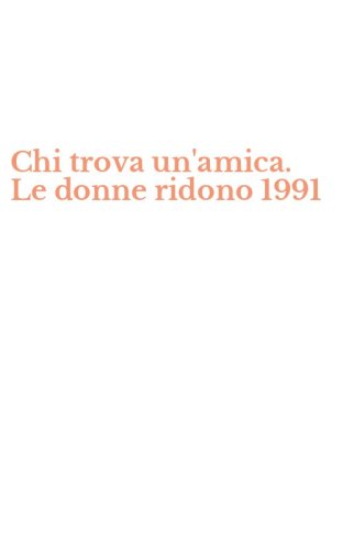 Chi trova un'amica. Le donne ridono 1991