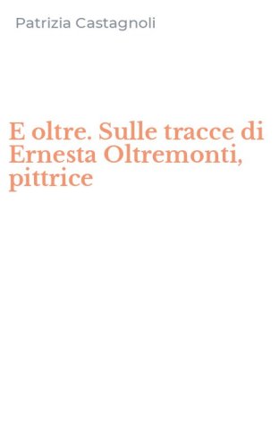 E oltre. Sulle tracce di Ernesta Oltremonti, pittrice