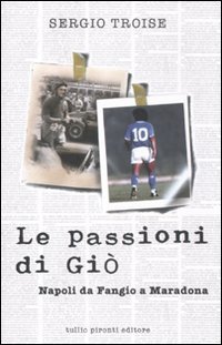 Le passioni di Gi&ograve;. Napoli da Fangio a Maradona