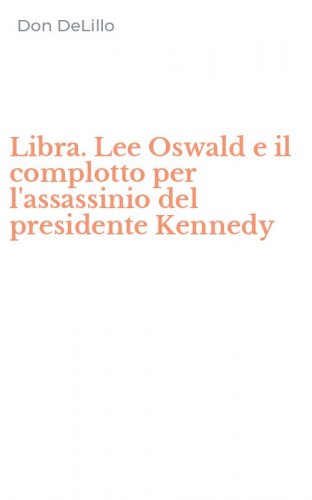 Libra. Lee Oswald e il complotto per l'assassinio del presidente Kennedy