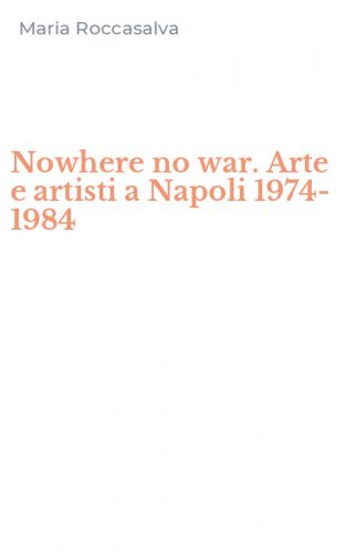 Nowhere no war. Arte e artisti a Napoli 1974-1984