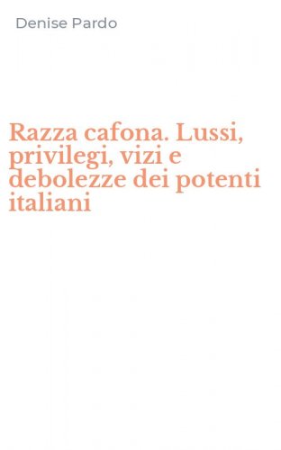 Razza cafona. Lussi, privilegi, vizi e debolezze dei potenti italiani