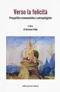 Verso la felicit&agrave;. Prospettive ermeneutiche e antropologiche