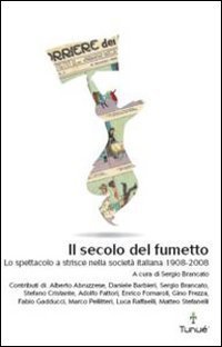 Il secolo del fumetto. Lo spettacolo a strisce nella societ&agrave; italiana 1908-2008