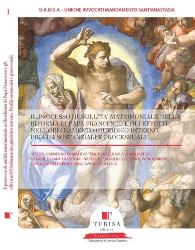 Il processo di nullit&agrave; matrimoniale nella riforma di papa Francesco e gli effetti nell'ordinamento giuridico interno. Atti del convegno (Napoli, 13 luglio 2017)