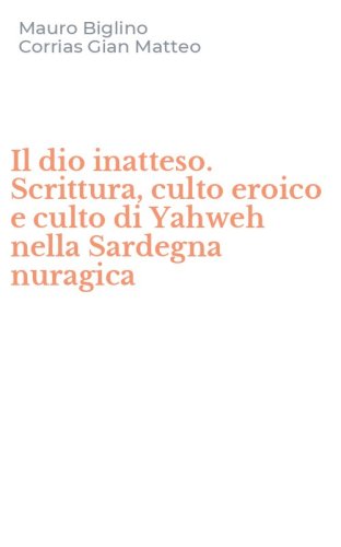 Il dio inatteso. Scrittura, culto eroico e culto di Yahweh nella Sardegna nuragica