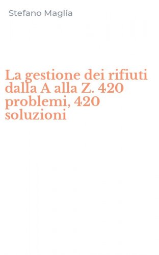 La gestione dei rifiuti dalla A alla Z. 420 problemi, 420 soluzioni