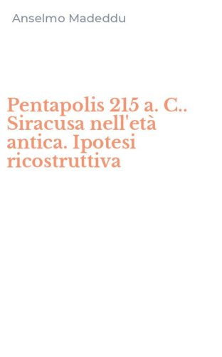 Pentapolis 215 a. C.. Siracusa nell'et&agrave; antica. Ipotesi ricostruttiva