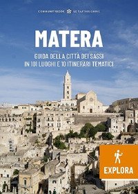 Matera Explora. Guida della citt&agrave; dei Sassi in 101 luoghi e 10 itinerari tematici
