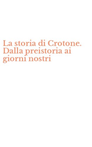 La storia di Crotone. Dalla preistoria ai giorni nostri