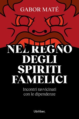 Nel regno degli spiriti famelici. Incontri ravvicinati con le dipendenze