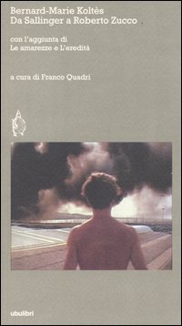 Da &laquo;Sallinger&raquo; a &laquo;Roberto Zucco&raquo; con l'aggiunta di &laquo;Le amarezze&raquo; e &laquo;L'eredit&agrave;&raquo;
