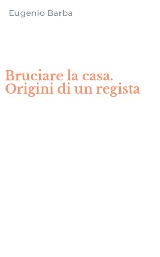 Bruciare la casa. Origini di un regista