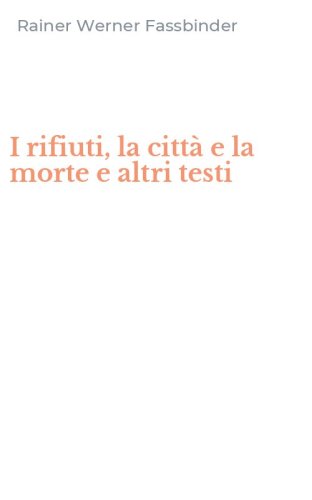 I rifiuti, la citt&agrave; e la morte e altri testi