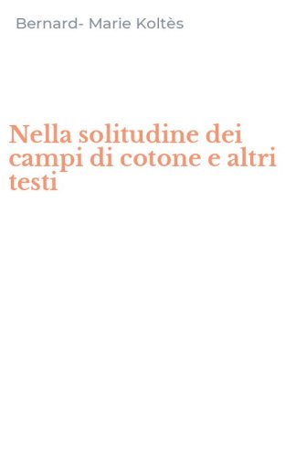 Nella solitudine dei campi di cotone e altri testi