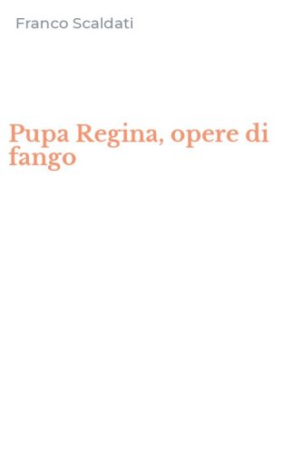 Pupa Regina, opere di fango