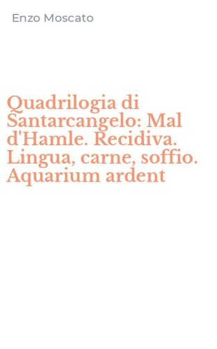 Quadrilogia di Santarcangelo: Mal d'Hamle. Recidiva. Lingua, carne, soffio. Aquarium ardent