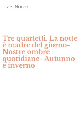 Tre quartetti. La notte &egrave; madre del giorno-Nostre ombre quotidiane-Autunno e inverno