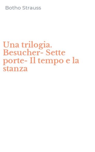 Una trilogia. Besucher-Sette porte-Il tempo e la stanza