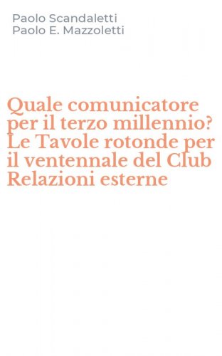 Quale comunicatore per il terzo millennio? Le Tavole rotonde per il ventennale del Club Relazioni esterne