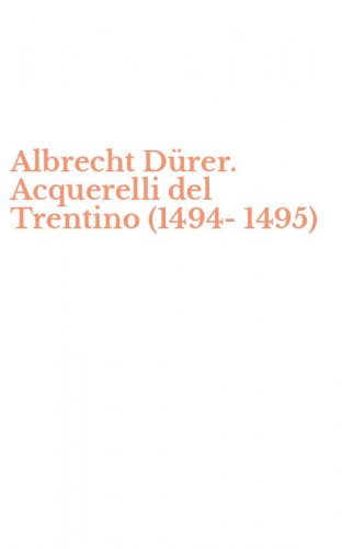 Albrecht D&uuml;rer. Acquerelli del Trentino (1494-1495)