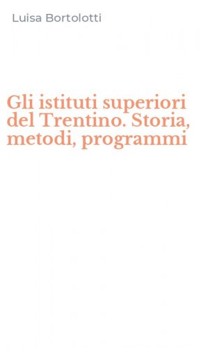 Gli istituti superiori del Trentino. Storia, metodi, programmi