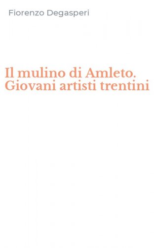 Il mulino di Amleto. Giovani artisti trentini