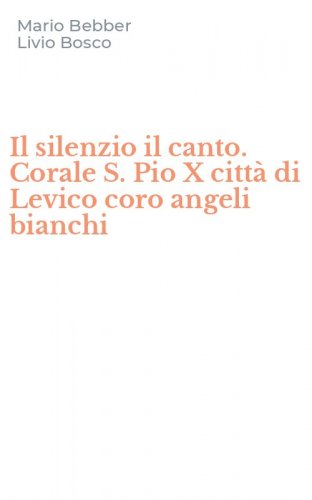 Il silenzio il canto. Corale S. Pio X citt&agrave; di Levico coro angeli bianchi