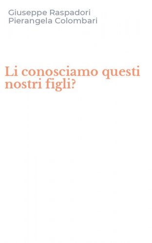 Li conosciamo questi nostri figli?