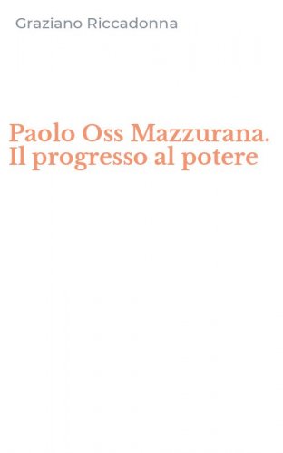 Paolo Oss Mazzurana. Il progresso al potere