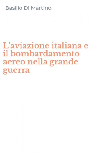 L'aviazione italiana e il bombardamento aereo nella grande guerra