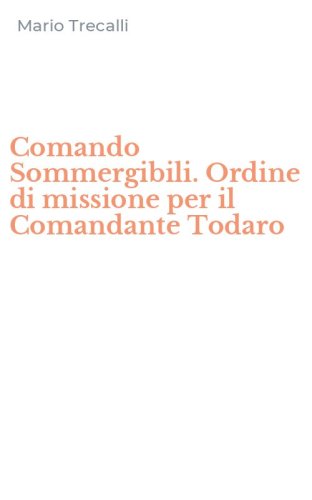 Comando Sommergibili. Ordine di missione per il Comandante Todaro