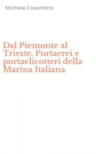 Dal Piemonte al Trieste. Portaerei e portaelicotteri della Marina Italiana