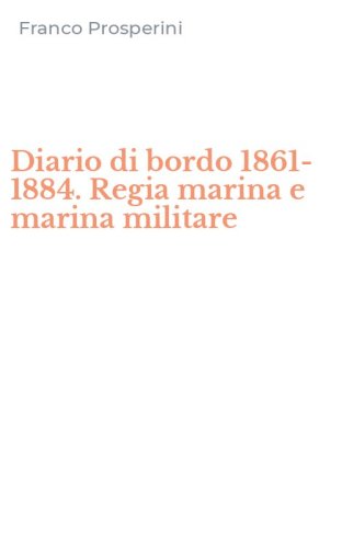 Diario di bordo 1861-1884. Regia marina e marina militare