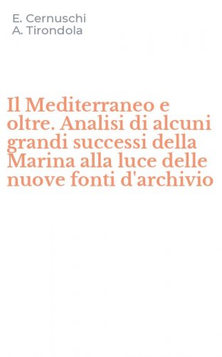 Il Mediterraneo e oltre. Analisi di alcuni grandi successi della Marina alla luce delle nuove fonti d'archivio