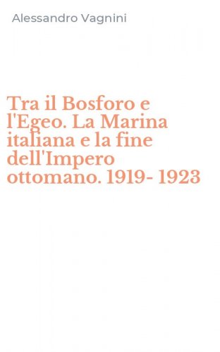 Tra il Bosforo e l'Egeo. La Marina italiana e la fine dell'Impero ottomano. 1919-1923