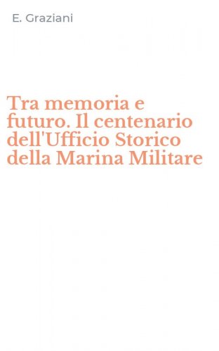 Tra memoria e futuro. Il centenario dell'Ufficio Storico della Marina Militare