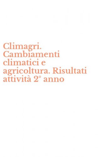 Climagri. Cambiamenti climatici e agricoltura. Risultati attivit&agrave; 2&deg; anno