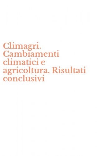 Climagri. Cambiamenti climatici e agricoltura. Risultati conclusivi