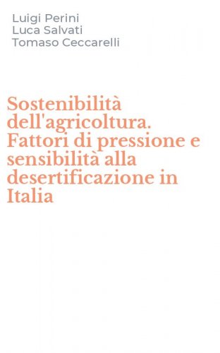 Sostenibilit&agrave; dell'agricoltura. Fattori di pressione e sensibilit&agrave; alla desertificazione in Italia