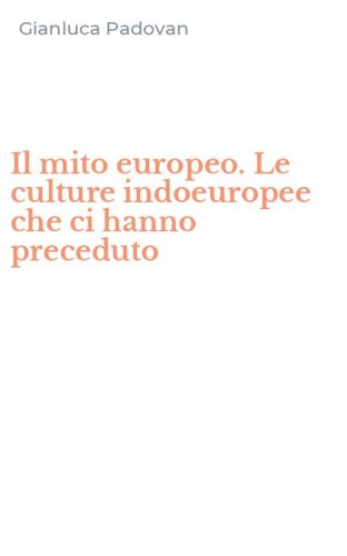 Il mito europeo. Le culture indoeuropee che ci hanno preceduto