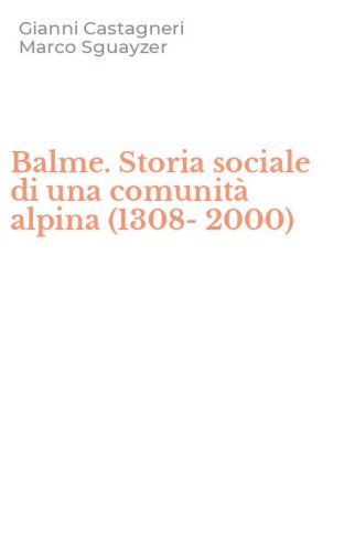 Balme. Storia sociale di una comunit&agrave; alpina (1308-2000)